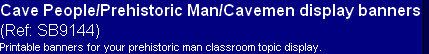 Cave People/Prehistoric Man/Cavemen display banners 
(Ref: SB9144)
Printable banners for your prehistoric man classroom topic display.