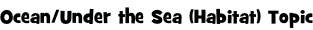 Ocean/Under the Sea (Habitat) Topic