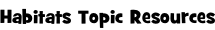 Habitats Topic Resources