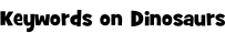 Keywords on Dinosaurs