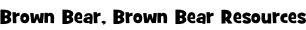 Brown Bear, Brown Bear Resources