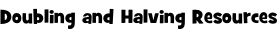 Doubling and Halving Resources