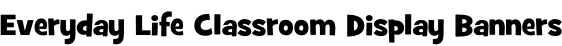 Everyday Life Classroom Display Banners