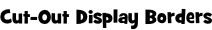 Cut-Out Display Borders