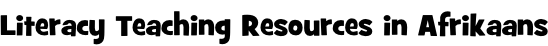 Literacy Teaching Resources in Afrikaans