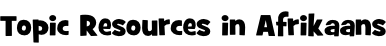 Topic Resources in Afrikaans