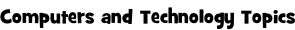 Computers and Technology Topics