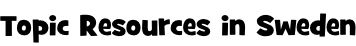 Topic Resources in Sweden