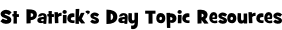 St Patrick’s Day Topic Resources