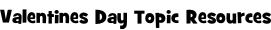 Valentines Day Topic Resources