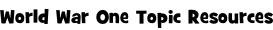 World War One Topic Resources