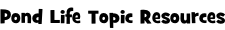 Pond Life Topic Resources