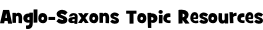 Anglo-Saxons Topic Resources