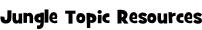 Jungle Topic Resources
